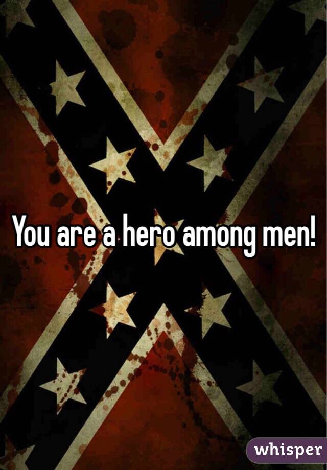 You are a hero among men!