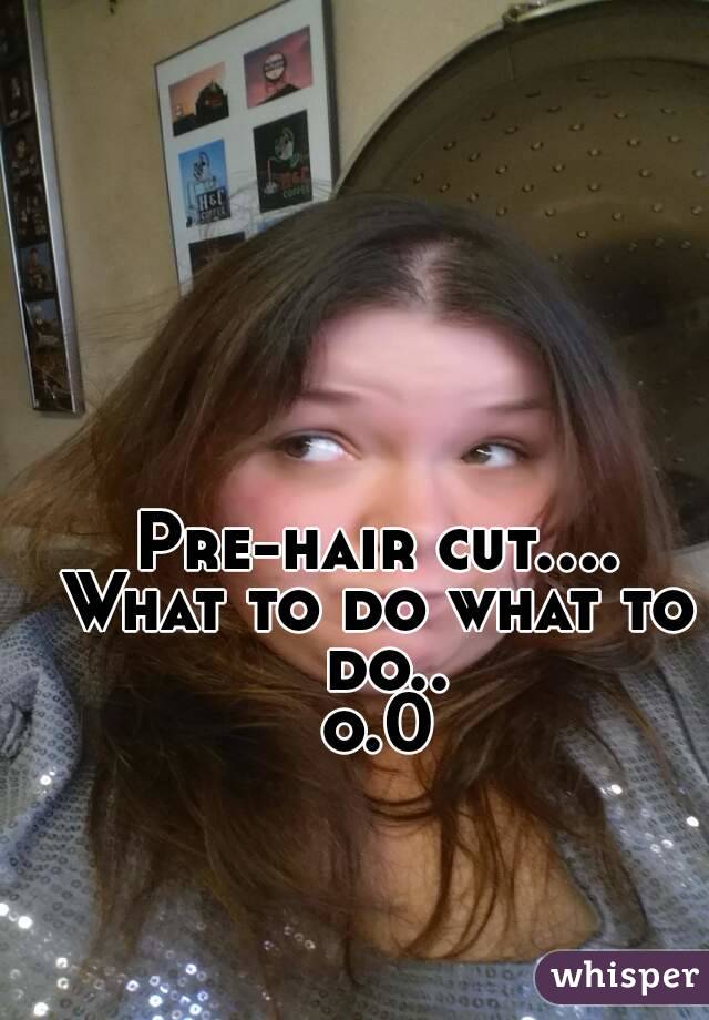 Pre-hair cut....
What to do what to do..
o.0