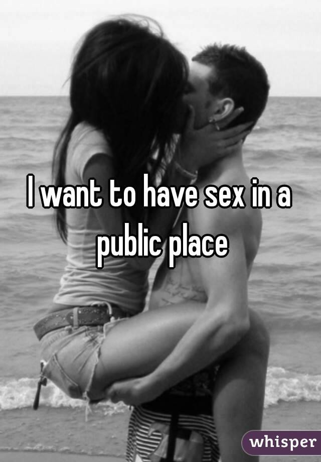 I want to have sex in a public place