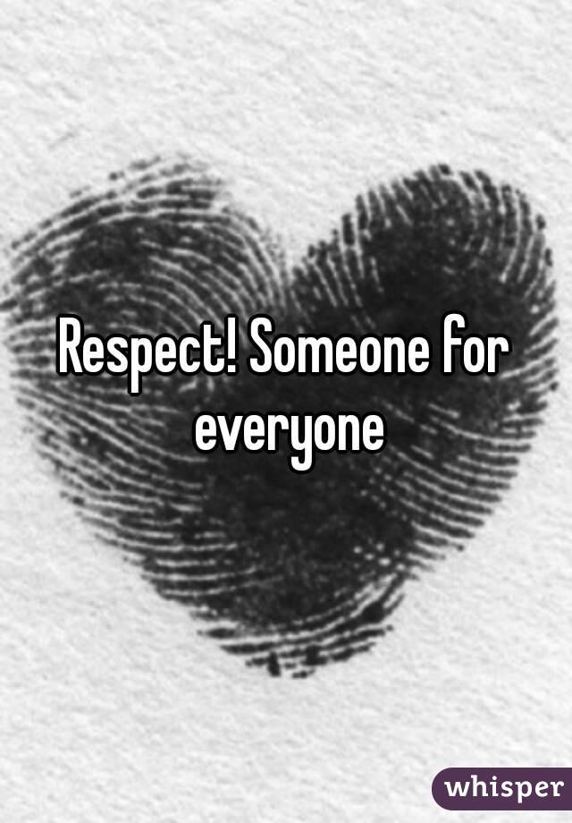 Respect! Someone for everyone