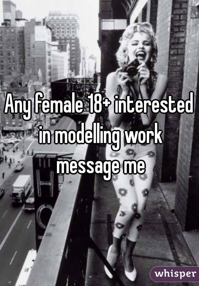 Any female 18+ interested in modelling work message me