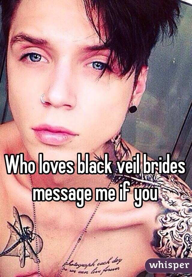 Who loves black veil brides message me if you