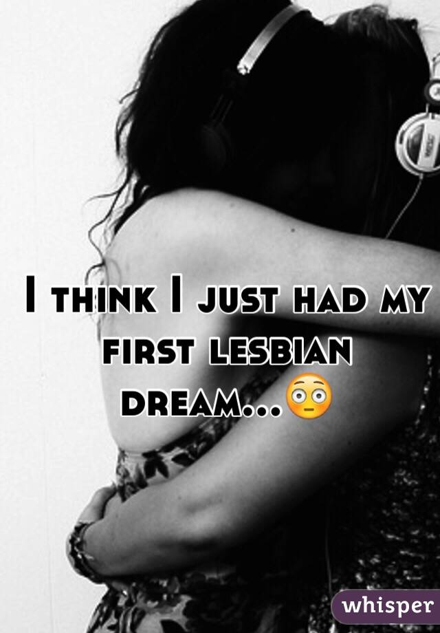 I think I just had my first lesbian dream...😳