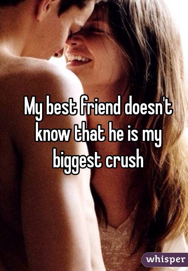 My best friend doesn't know that he is my biggest crush 