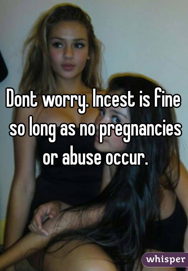 Dont worry. Incest is fine so long as no pregnancies or abuse occur.