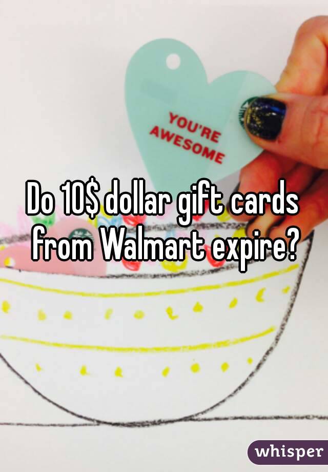 Do 10$ dollar gift cards from Walmart expire?