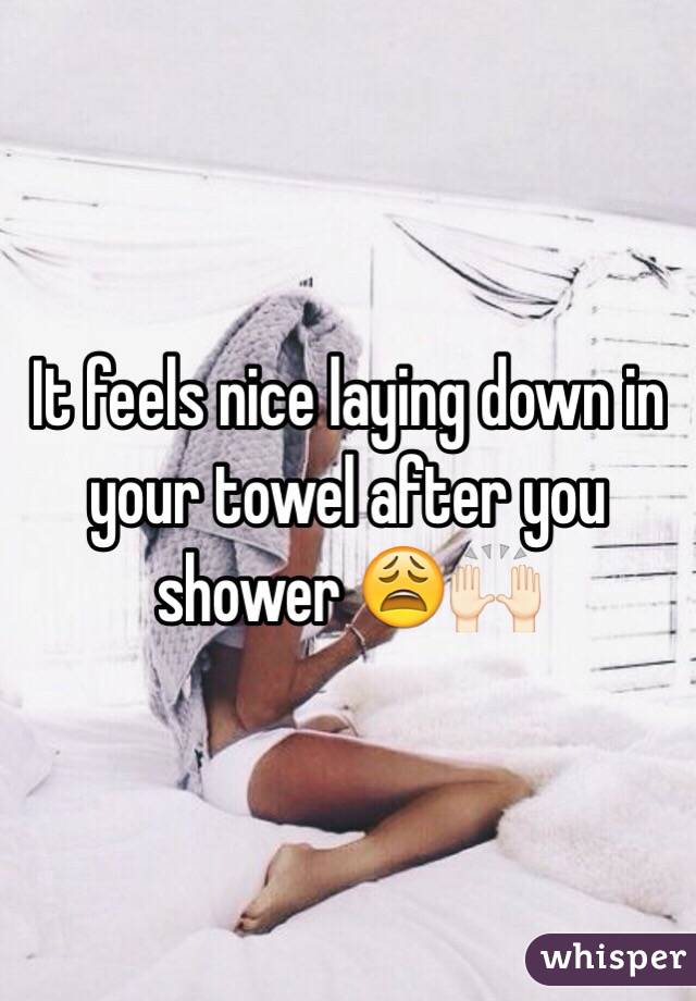 It feels nice laying down in your towel after you shower 😩🙌🏻