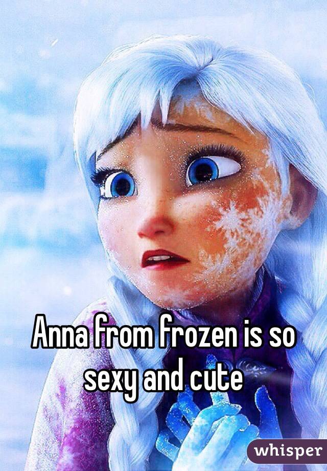 Anna from frozen is so sexy and cute 