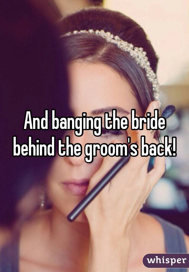 And banging the bride behind the groom's back! 