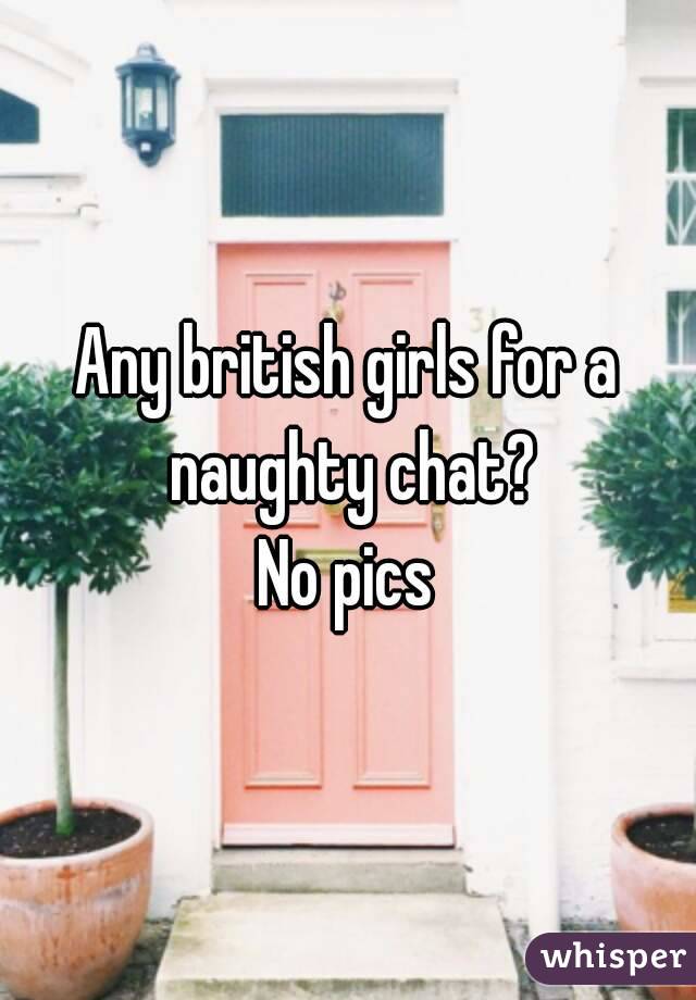 Any british girls for a naughty chat?
No pics