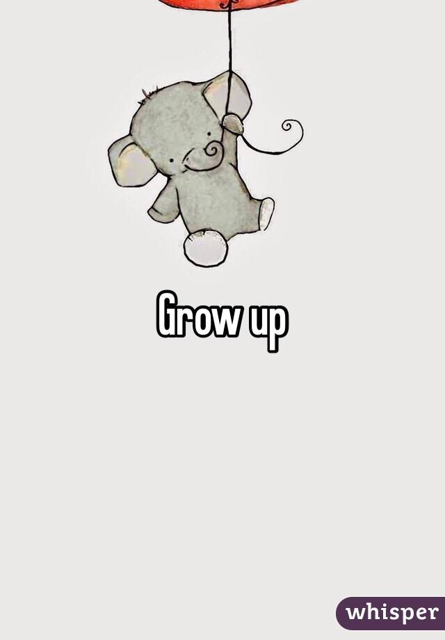 Grow up