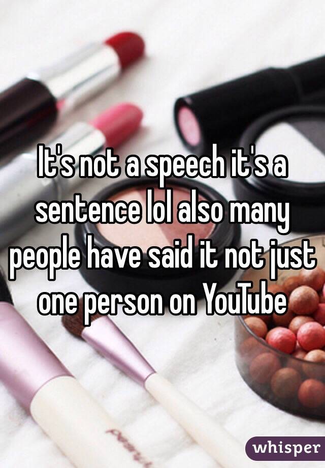 It's not a speech it's a sentence lol also many people have said it not just one person on YouTube 