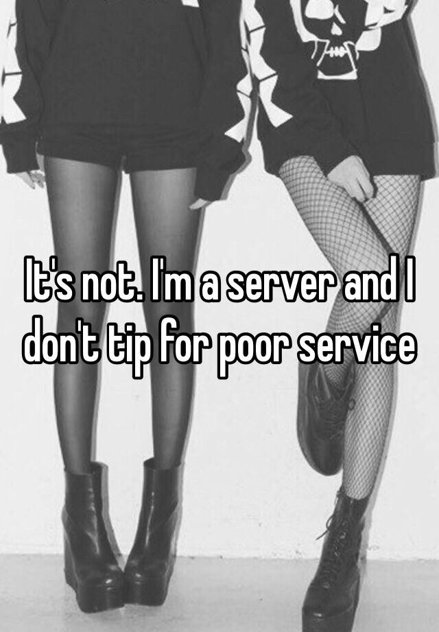 it-s-not-i-m-a-server-and-i-don-t-tip-for-poor-service