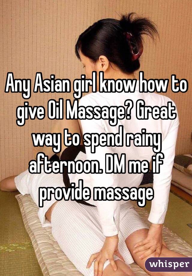 Any Asian girl know how to give Oil Massage? Great way to spend rainy afternoon. DM me if provide massage 