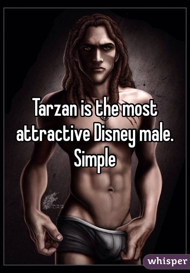 Tarzan is the most attractive Disney male. Simple 