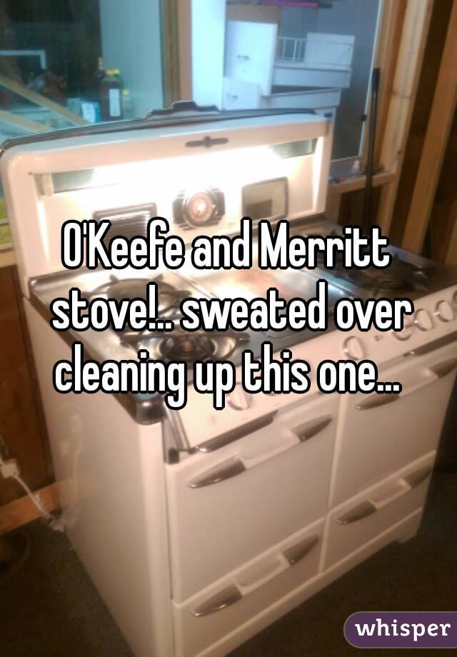 O'Keefe and Merritt stove!.. sweated over cleaning up this one... 