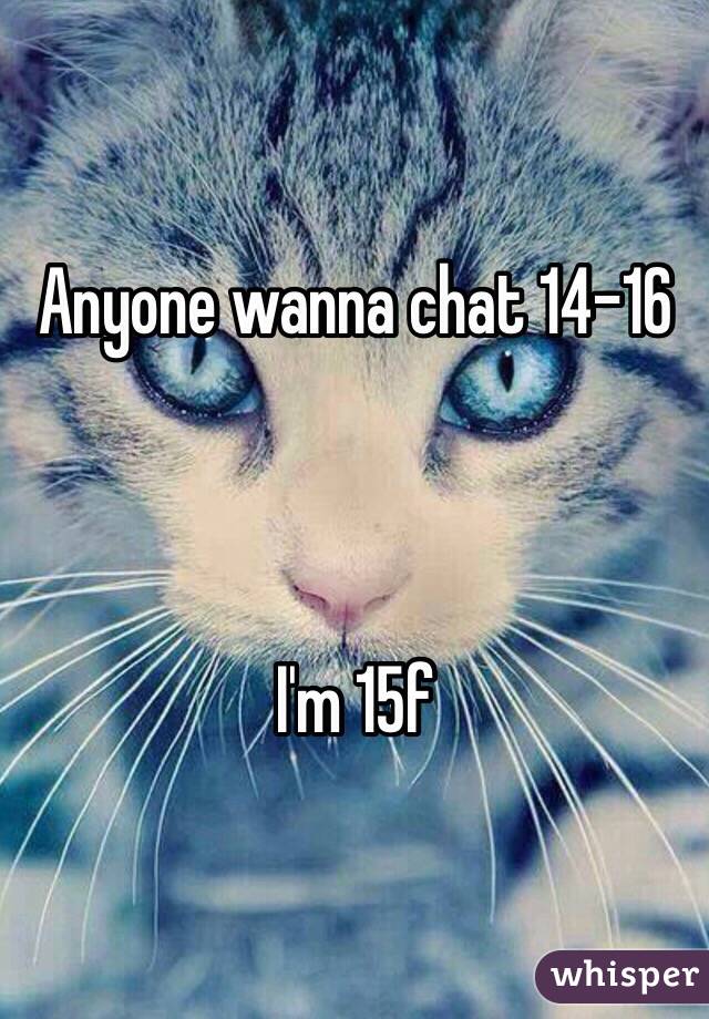 Anyone wanna chat 14-16 



I'm 15f