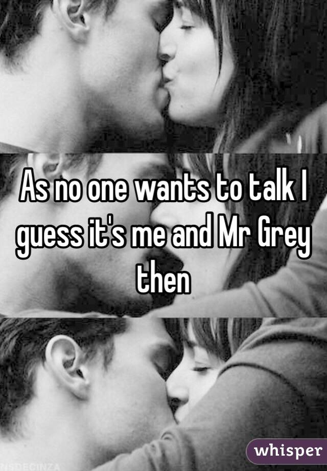 As no one wants to talk I guess it's me and Mr Grey then 