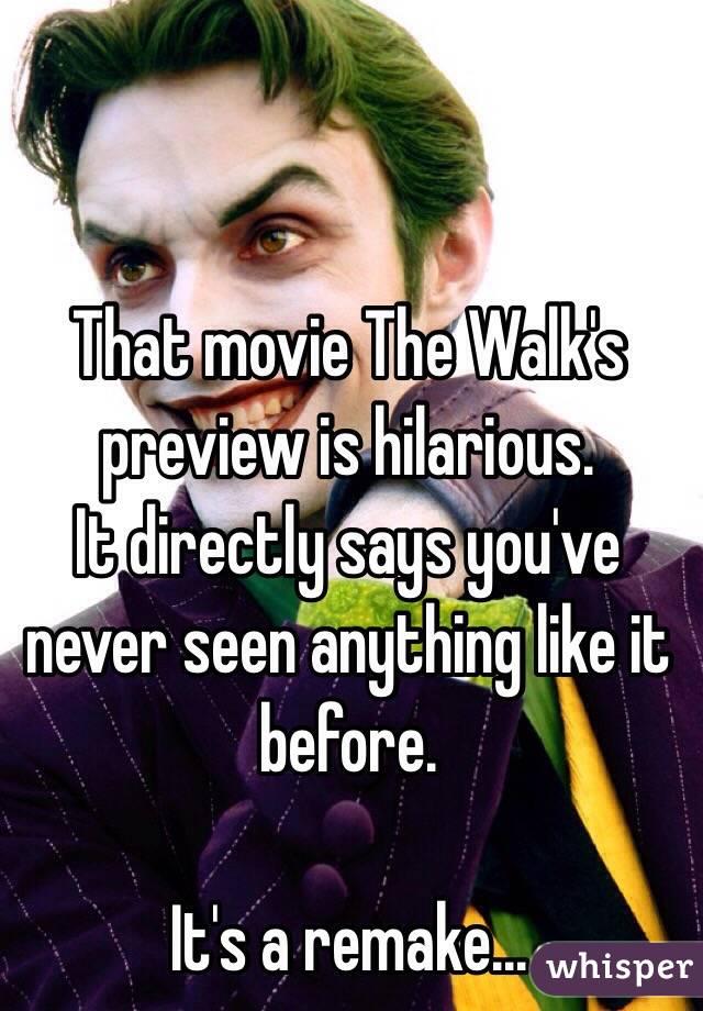 That movie The Walk's preview is hilarious.
It directly says you've never seen anything like it before.

It's a remake...