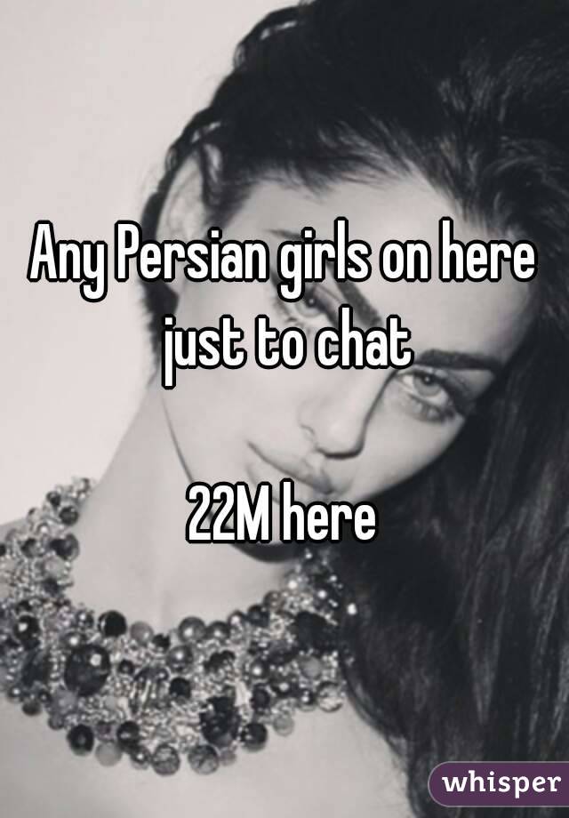 Any Persian girls on here just to chat

22M here