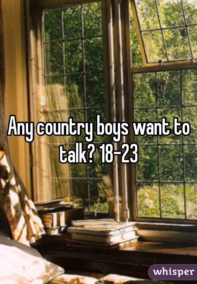 Any country boys want to talk? 18-23