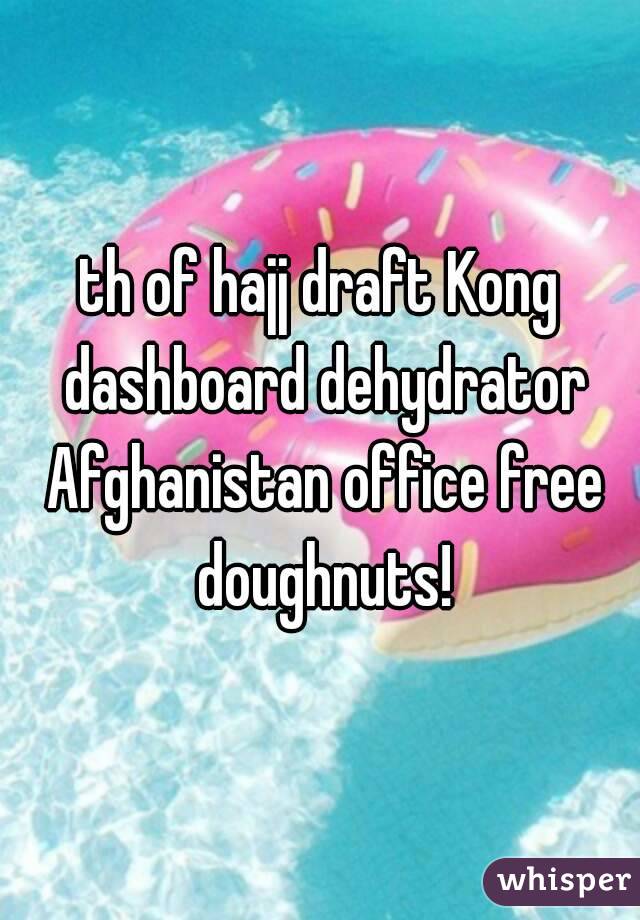 th of hajj draft Kong dashboard dehydrator Afghanistan office free doughnuts!