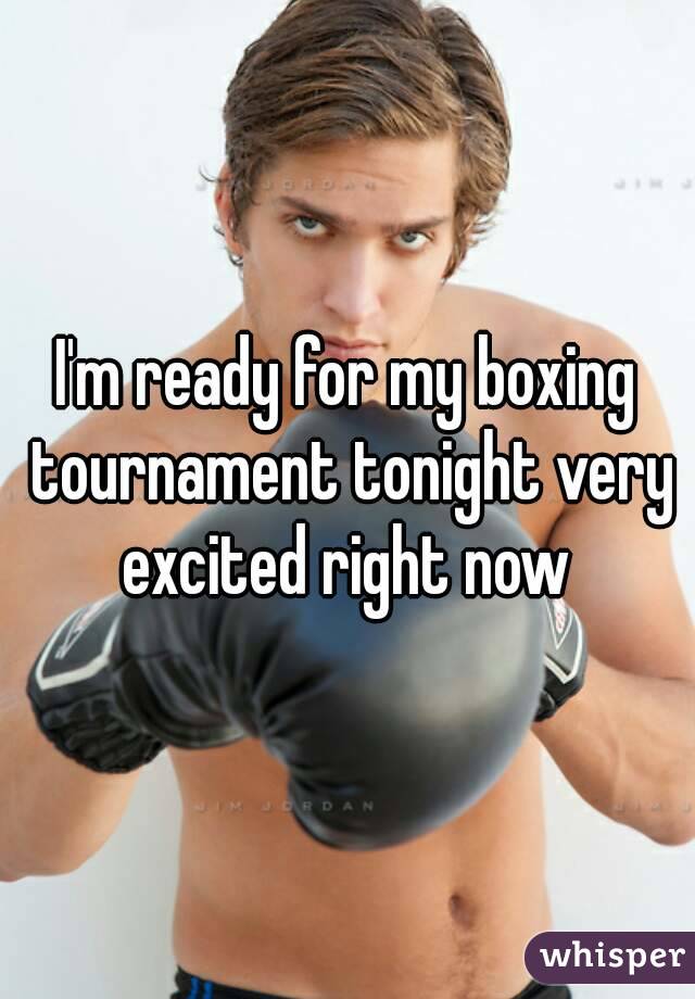 I'm ready for my boxing tournament tonight very excited right now 