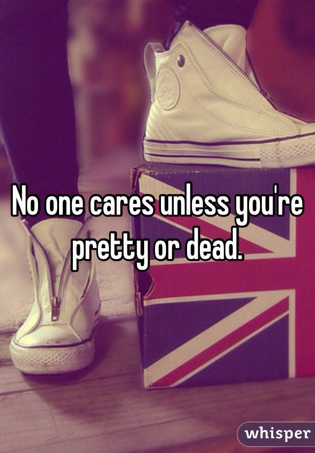 No one cares unless you're pretty or dead.