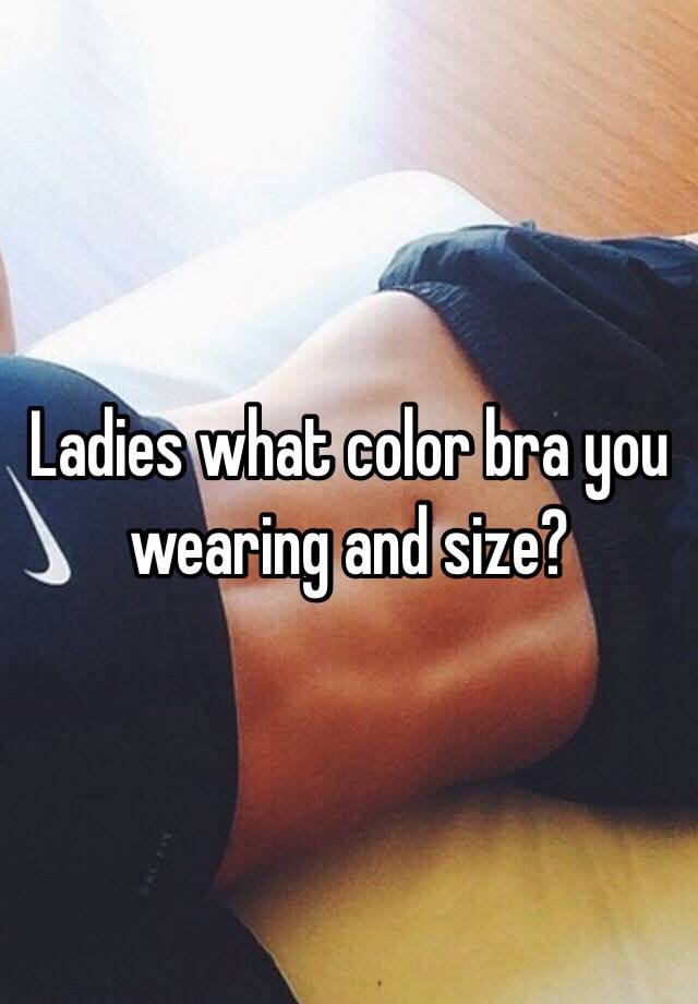 ladies-what-color-bra-you-wearing-and-size