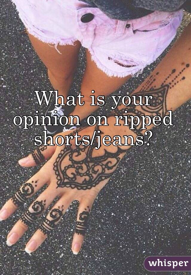 What is your opinion on ripped shorts/jeans?