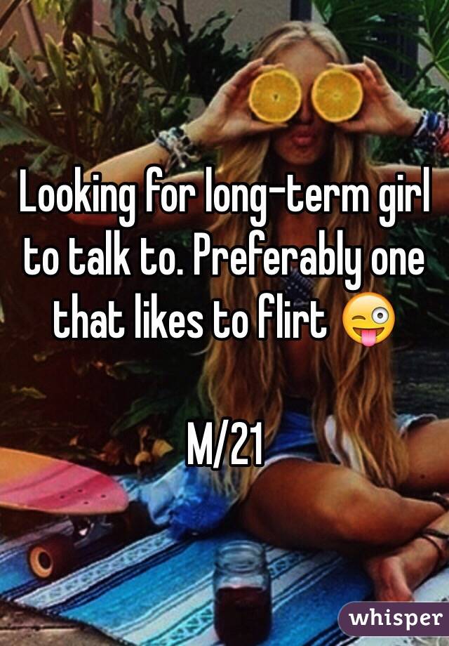 Looking for long-term girl to talk to. Preferably one that likes to flirt 😜

M/21 