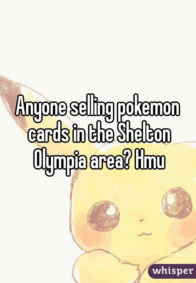 Anyone selling pokemon cards in the Shelton Olympia area? Hmu