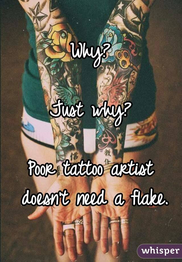 Why?

Just why?

Poor tattoo artist doesn't need a flake.