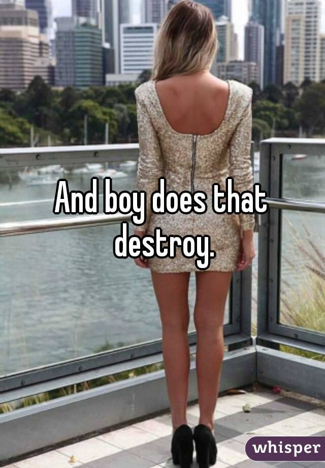 And boy does that destroy.