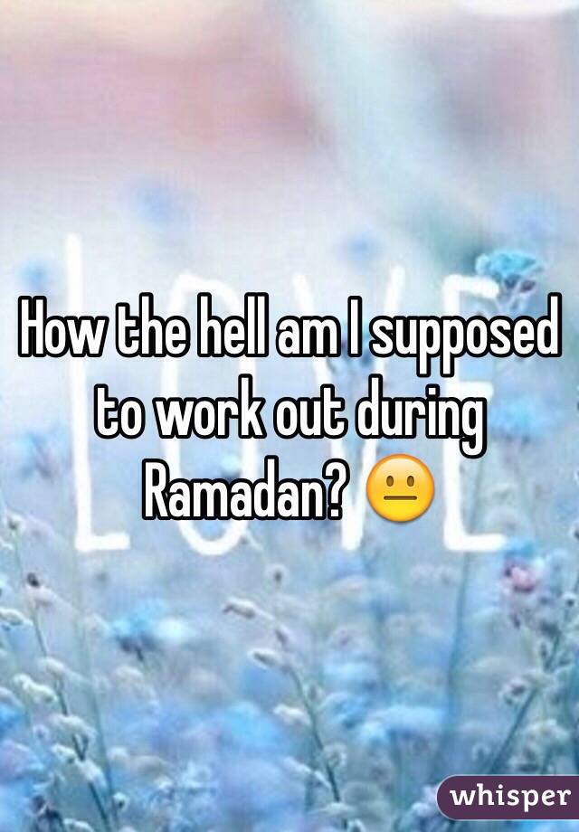 How the hell am I supposed to work out during Ramadan? 😐