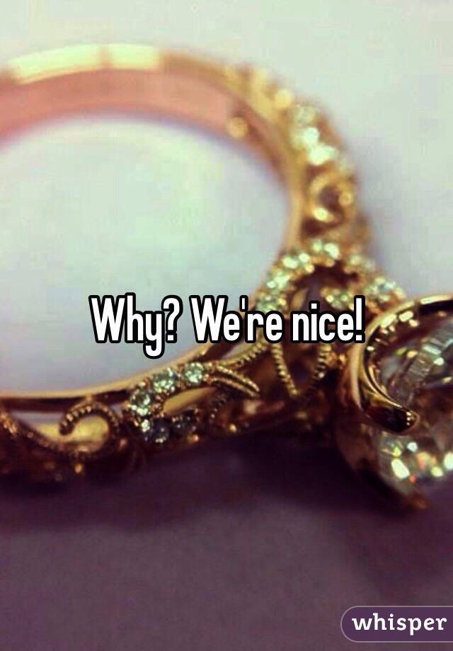 Why? We're nice!