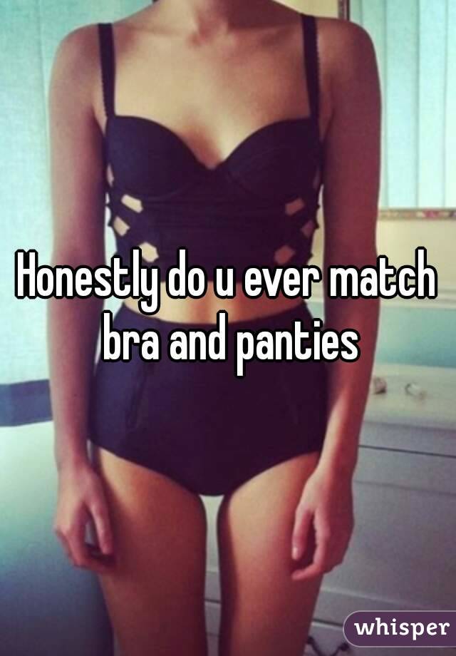 Honestly do u ever match bra and panties