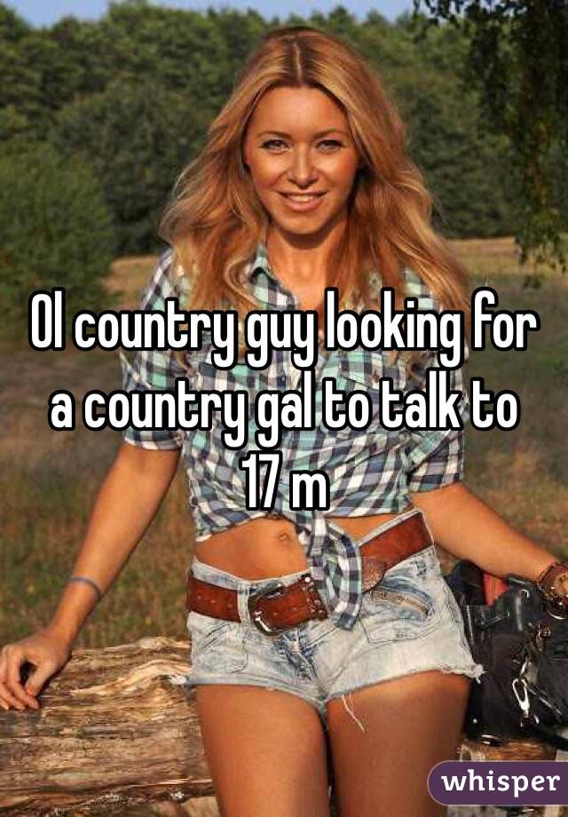 Ol country guy looking for a country gal to talk to 
17 m