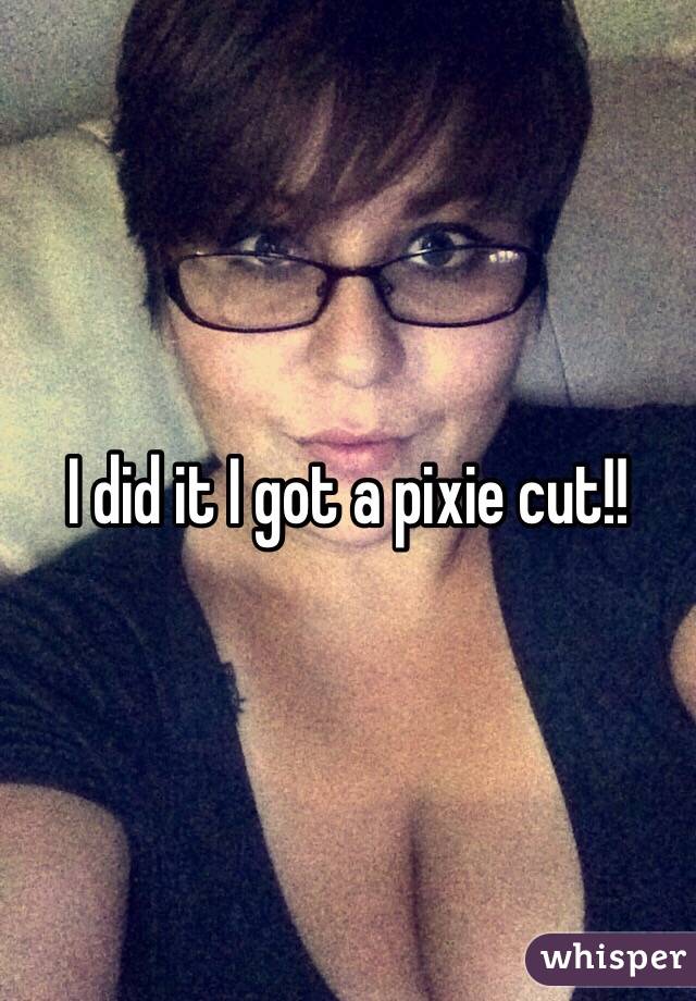 I did it I got a pixie cut!! 
