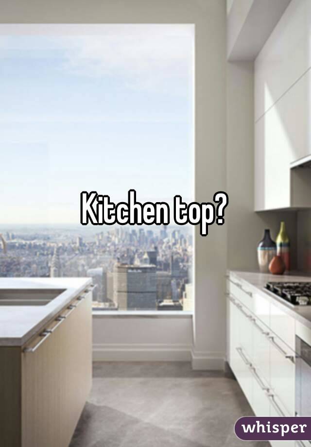 Kitchen top?