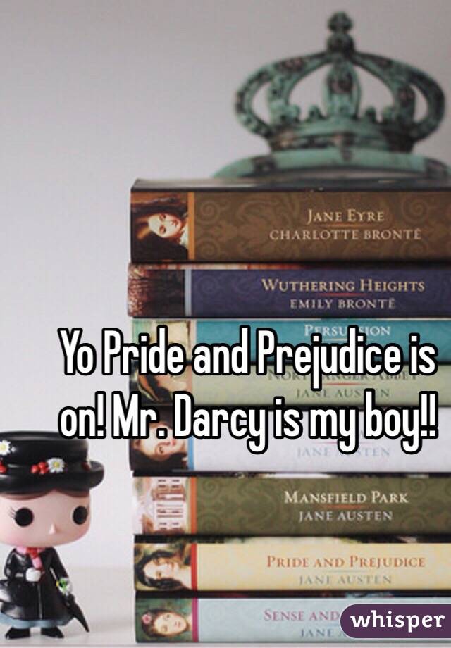 Yo Pride and Prejudice is on! Mr. Darcy is my boy!!