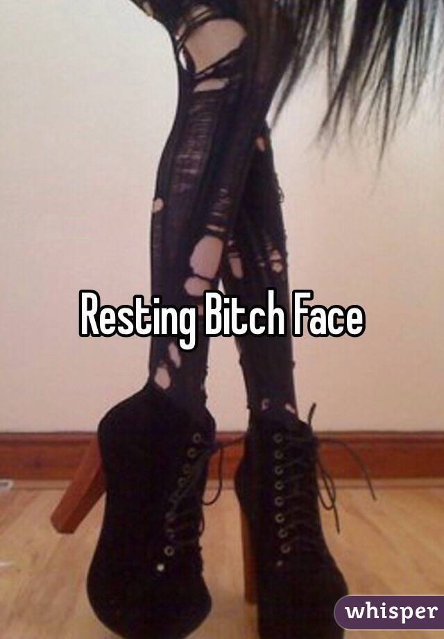 Resting Bitch Face