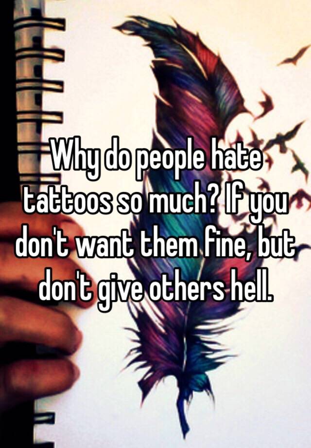 why-do-people-hate-tattoos-so-much-if-you-don-t-want-them-fine-but