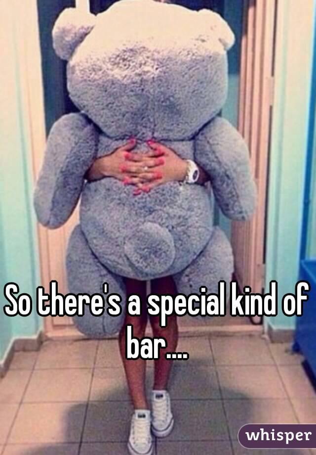 So there's a special kind of bar.... 