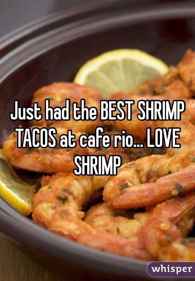 Just had the BEST SHRIMP TACOS at cafe rio... LOVE SHRIMP