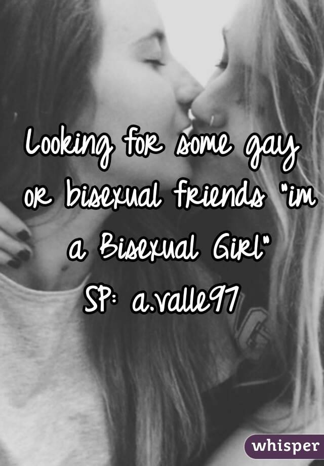 Looking for some gay or bisexual friends "im a Bisexual Girl"
SP: a.valle97