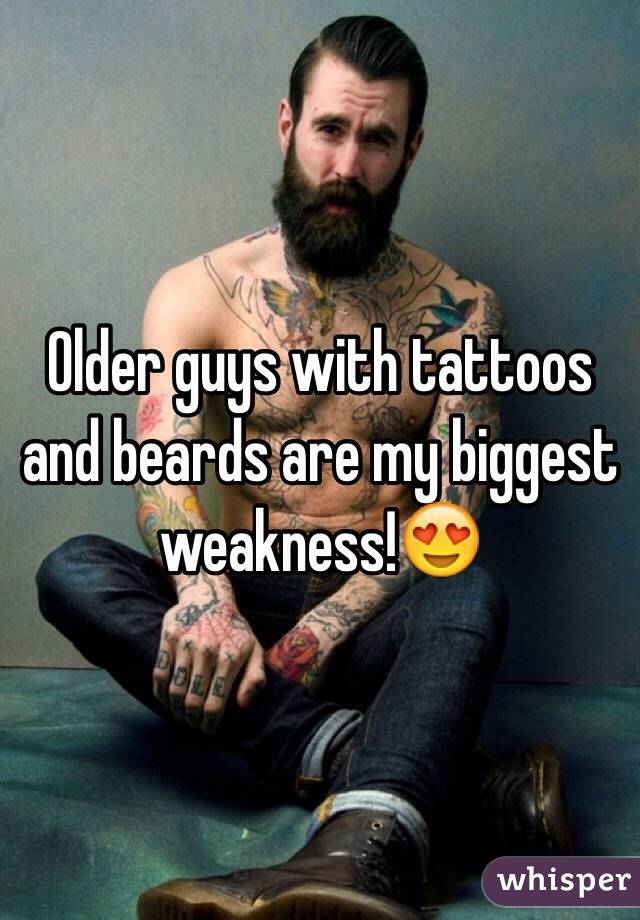 Older guys with tattoos and beards are my biggest weakness!😍