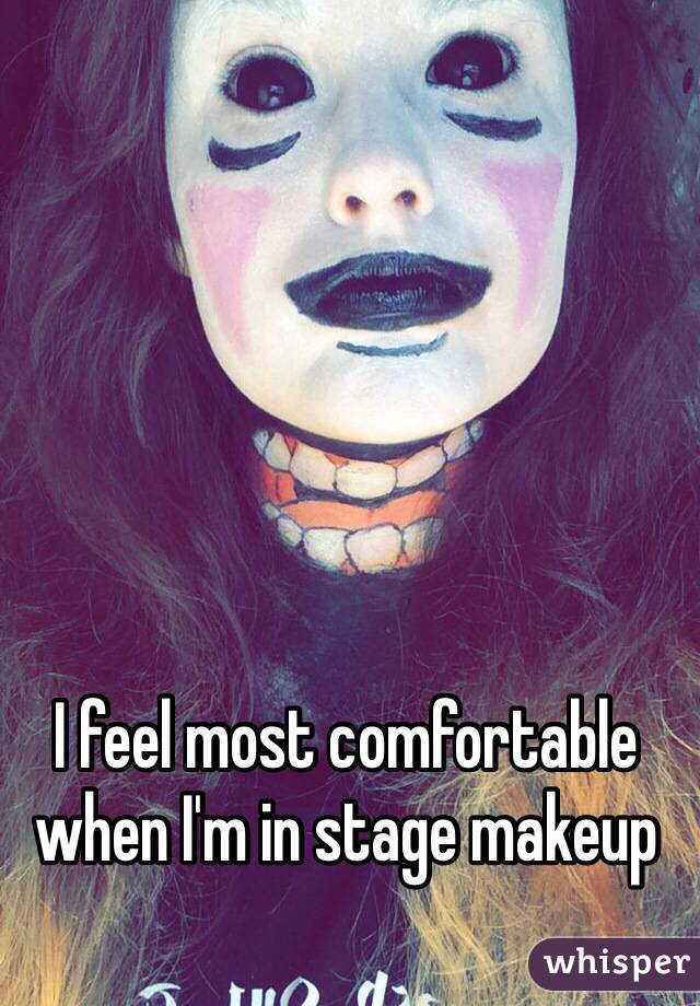 I feel most comfortable
when I'm in stage makeup