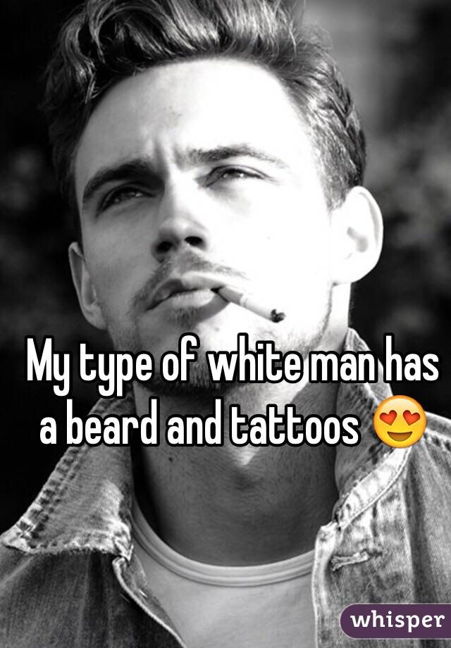 My type of white man has a beard and tattoos 😍