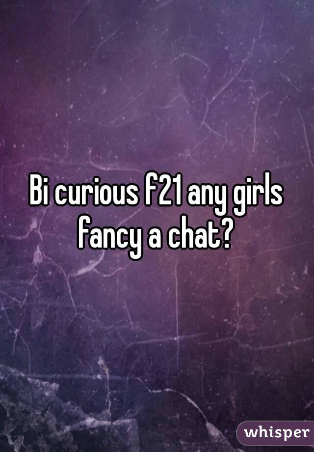 Bi curious f21 any girls fancy a chat? 